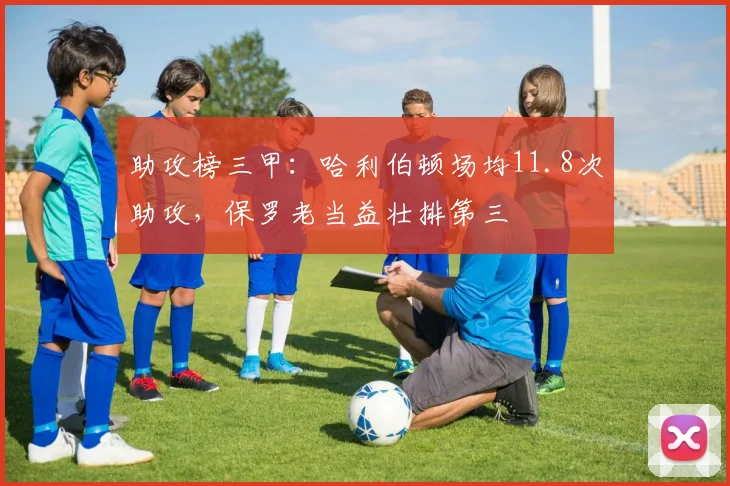 助攻榜三甲：哈利伯顿场均11.8次助攻，保罗老当益壮排第三